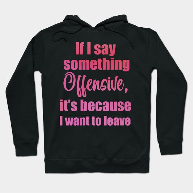 if I say something offensive it's because I want to leave Hoodie by Moon Lit Fox